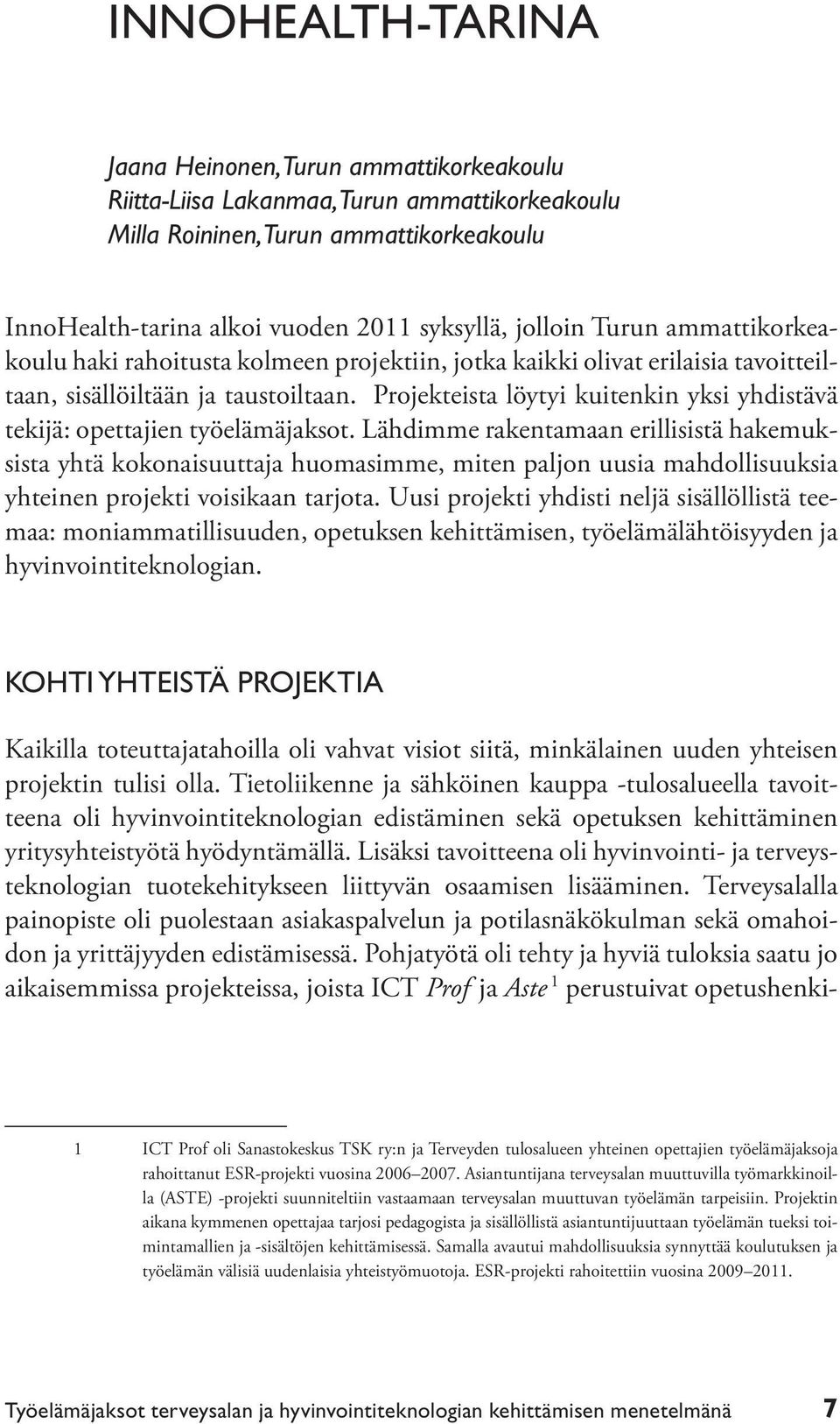 Projekteista löytyi kuitenkin yksi yhdistävä tekijä: opettajien työelämäjaksot.