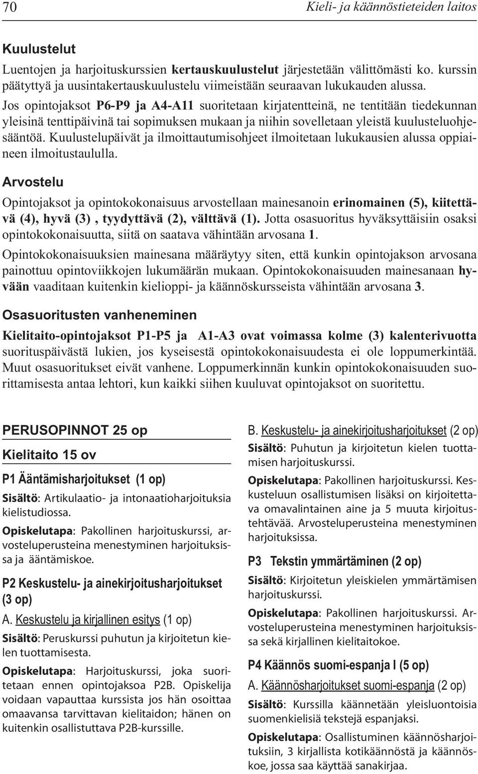 Jos opintojaksot P6-P9 ja A4-A11 suoritetaan kirjatentteinä, ne tentitään tiedekunnan yleisinä tenttipäivinä tai sopimuksen mukaan ja niihin sovelletaan yleistä kuulusteluohjesääntöä.