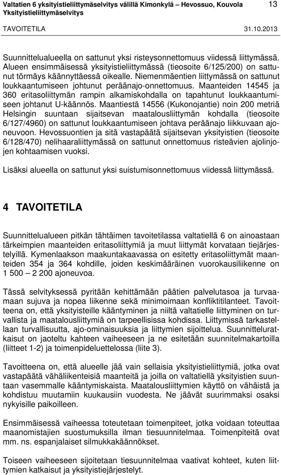 Maanteiden 14545 ja 360 eritasoliittymän rampin alkamiskohdalla on tapahtunut loukkaantumiseen johtanut U-käännös.