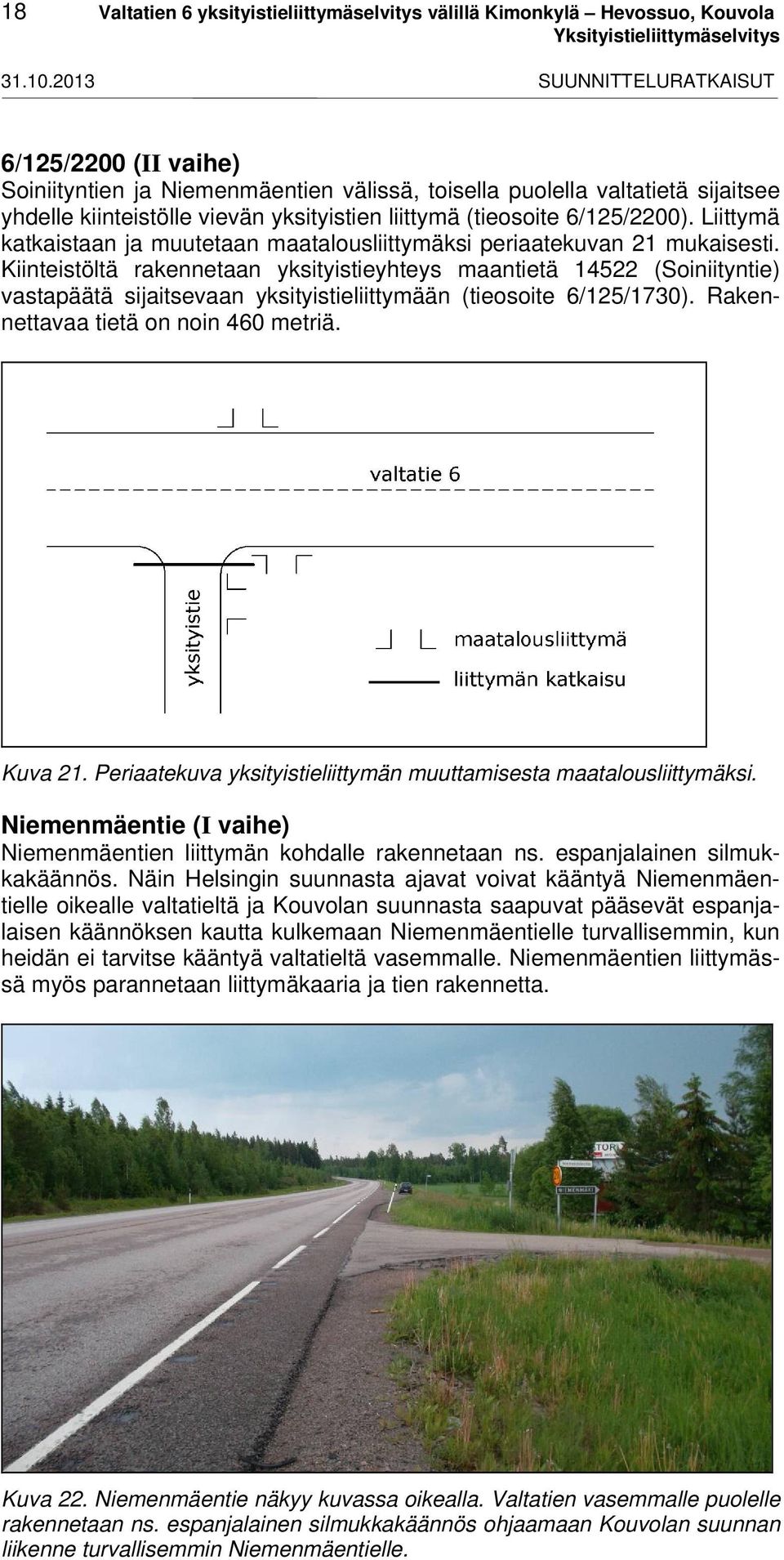 6/125/2200). Liittymä katkaistaan ja muutetaan maatalousliittymäksi periaatekuvan 21 mukaisesti.