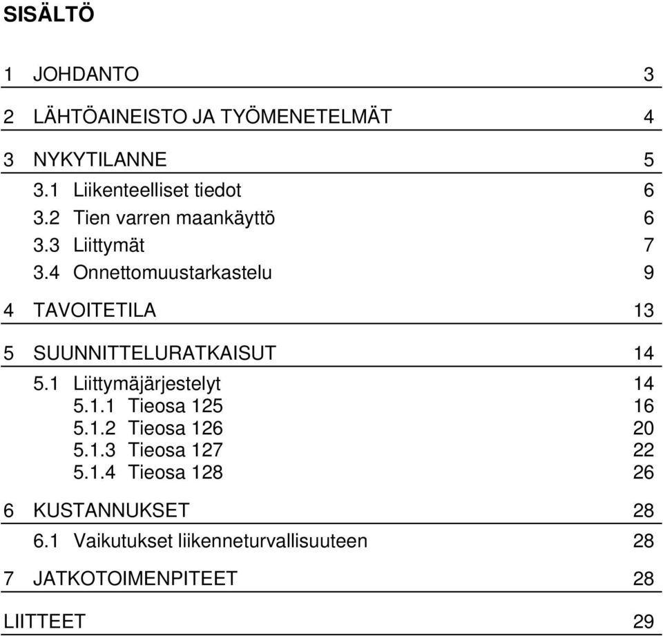 4 Onnettomuustarkastelu 9 4 TAVOITETILA 13 5 SUUNNITTELURATKAISUT 14 5.1 Liittymäjärjestelyt 14 5.1.1 Tieosa 125 16 5.