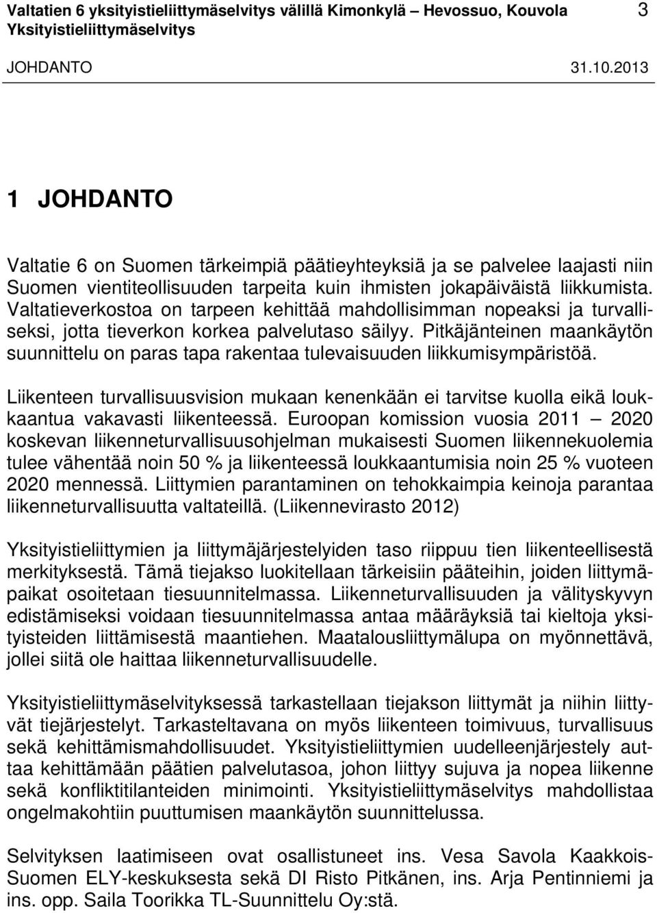 Valtatieverkostoa on tarpeen kehittää mahdollisimman nopeaksi ja turvalliseksi, jotta tieverkon korkea palvelutaso säilyy.