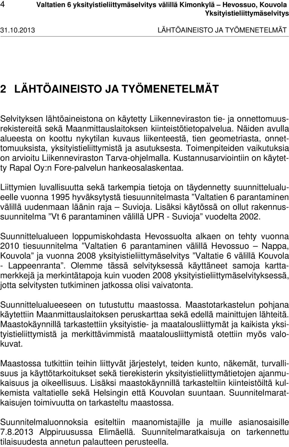 kiinteistötietopalvelua. Näiden avulla alueesta on koottu nykytilan kuvaus liikenteestä, tien geometriasta, onnettomuuksista, yksityistieliittymistä ja asutuksesta.