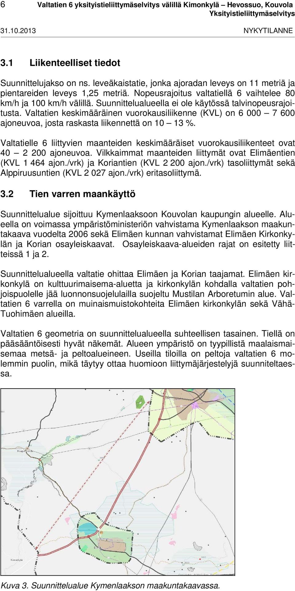 Suunnittelualueella ei ole käytössä talvinopeusrajoitusta. Valtatien keskimääräinen vuorokausiliikenne (KVL) on 6 000 7 600 ajoneuvoa, josta raskasta liikennettä on 10 13 %.