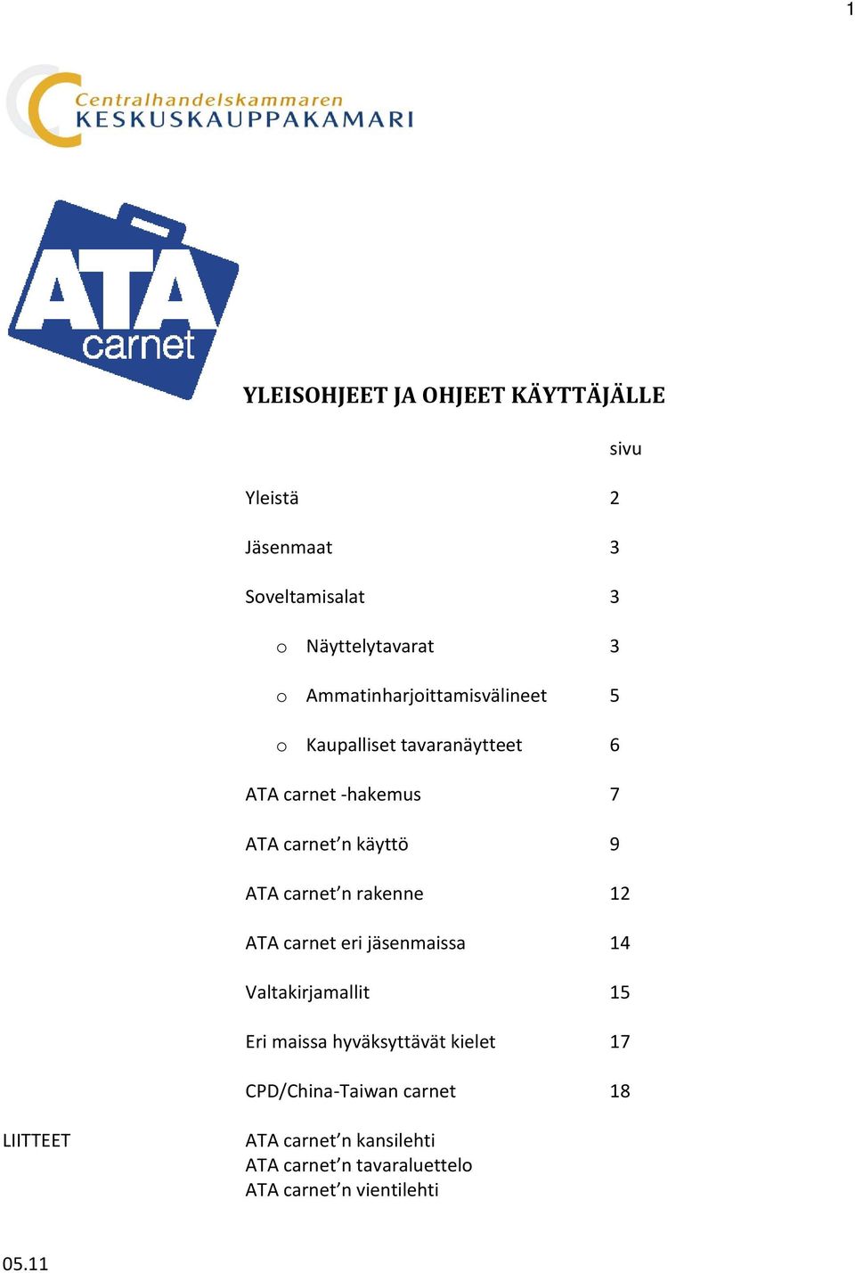 carnet n rakenne 12 ATA carnet eri jäsenmaissa 14 Valtakirjamallit 15 Eri maissa hyväksyttävät kielet 17