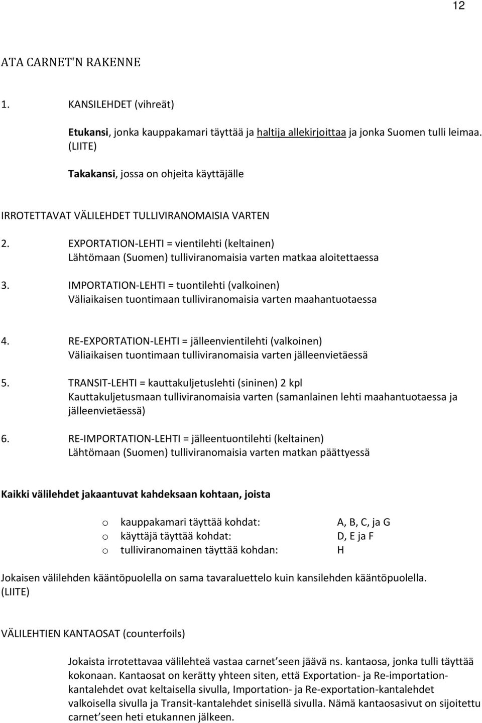 EXPORTATION LEHTI = vientilehti (keltainen) Lähtömaan (Sumen) tulliviranmaisia varten matkaa alitettaessa 3.