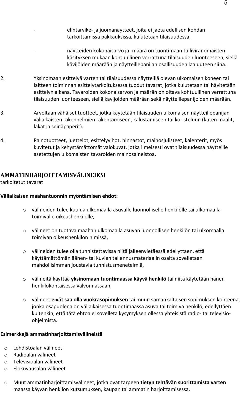 Yksinmaan esittelyä varten tai tilaisuudessa näytteillä levan ulkmaisen kneen tai laitteen timinnan esittelytarkituksessa tudut tavarat, jtka kulutetaan tai hävitetään esittelyn aikana.