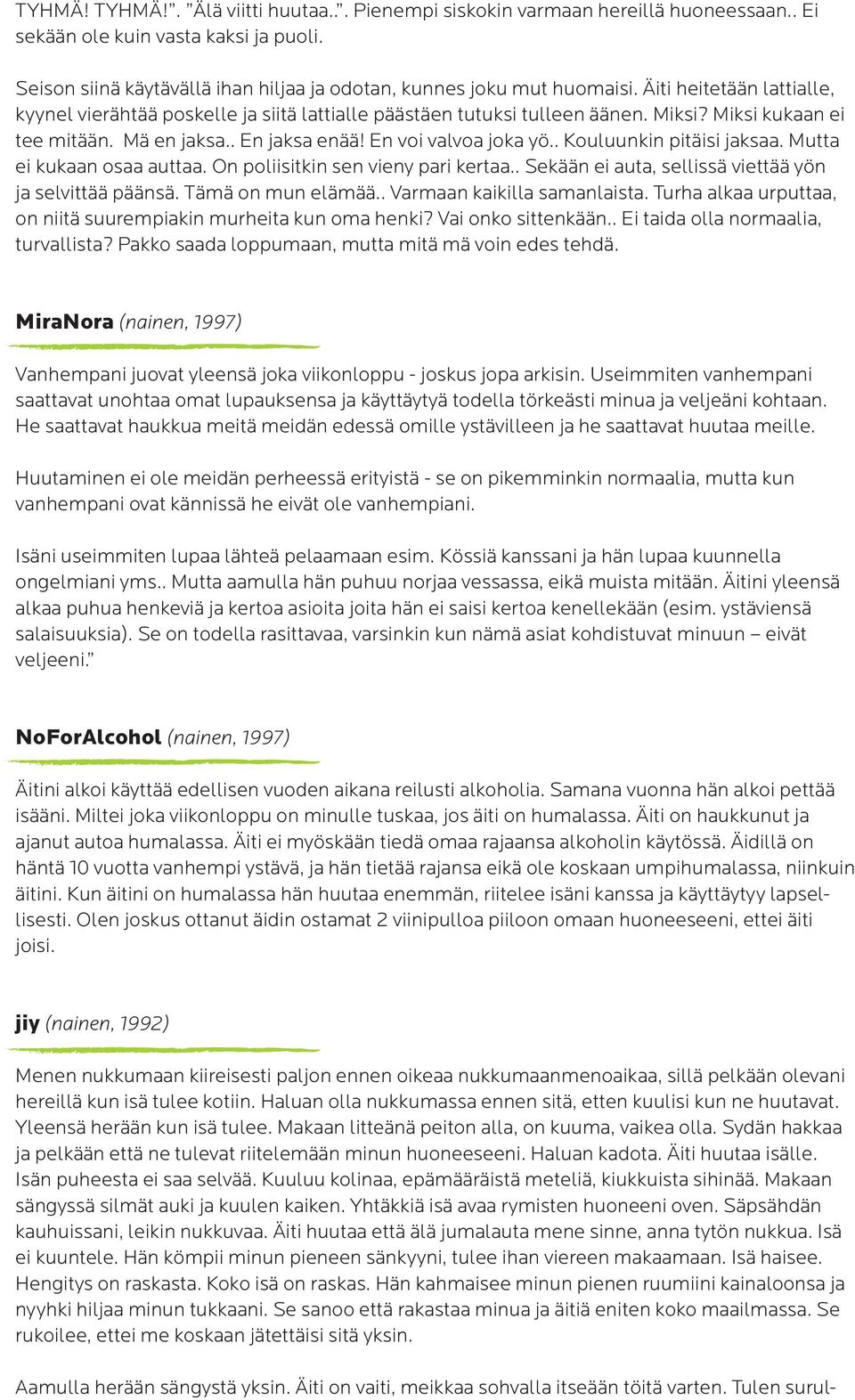 . Kouluunkin pitäisi jaksaa. Mutta ei kukaan osaa auttaa. On poliisitkin sen vieny pari kertaa.. Sekään ei auta, sellissä viettää yön ja selvittää päänsä. Tämä on mun elämää.