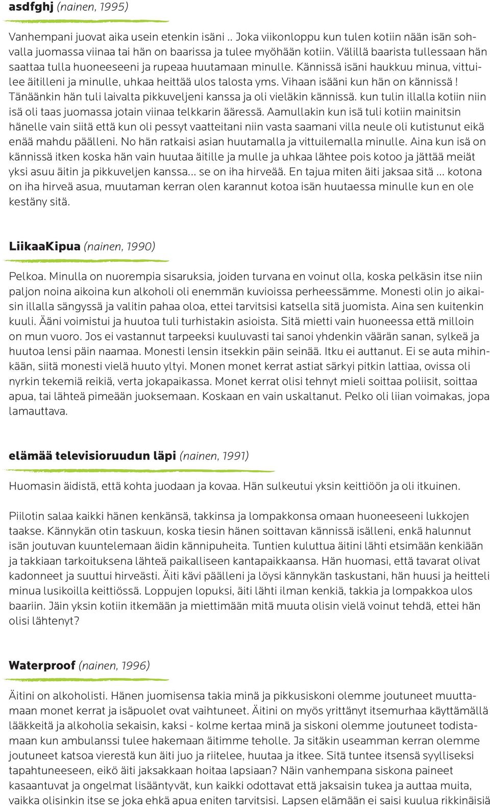 Vihaan isääni kun hän on kännissä! Tänäänkin hän tuli laivalta pikkuveljeni kanssa ja oli vieläkin kännissä. kun tulin illalla kotiin niin isä oli taas juomassa jotain viinaa telkkarin ääressä.