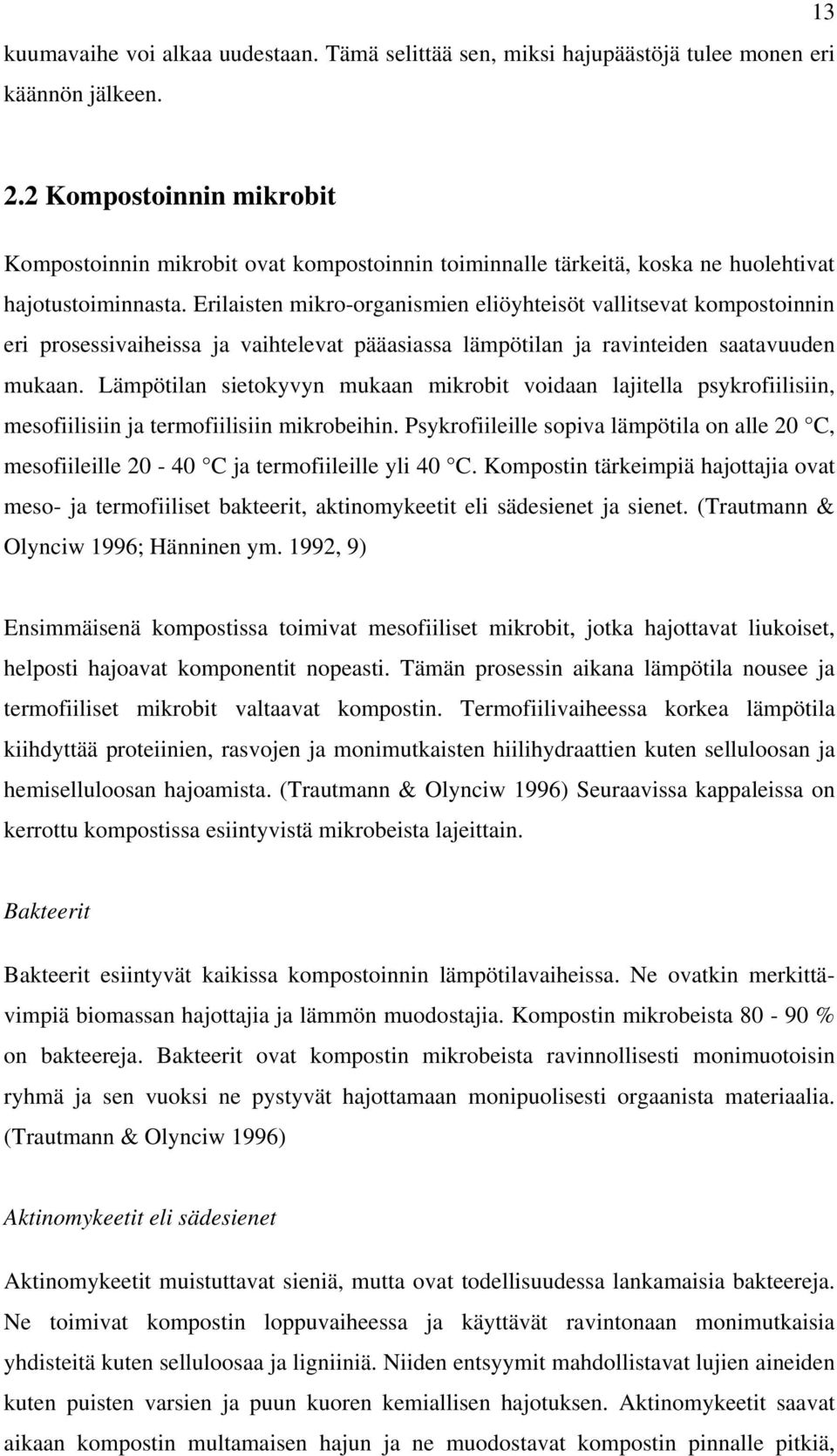 Erilaisten mikro-organismien eliöyhteisöt vallitsevat kompostoinnin eri prosessivaiheissa ja vaihtelevat pääasiassa lämpötilan ja ravinteiden saatavuuden mukaan.