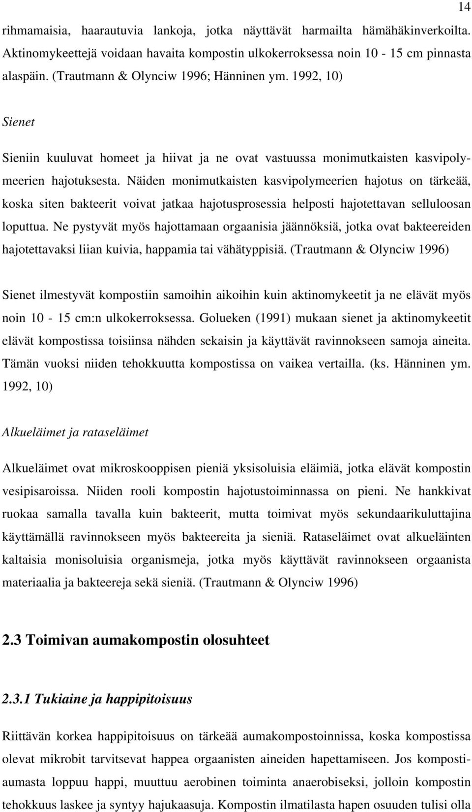 Näiden monimutkaisten kasvipolymeerien hajotus on tärkeää, koska siten bakteerit voivat jatkaa hajotusprosessia helposti hajotettavan selluloosan loputtua.