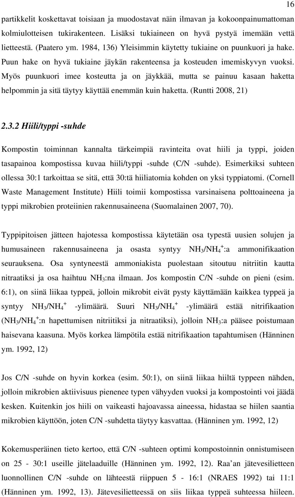 Myös puunkuori imee kosteutta ja on jäykkää, mutta se painuu kasaan haketta helpommin ja sitä täytyy käyttää enemmän kuin haketta. (Runtti 2008, 21) 2.3.