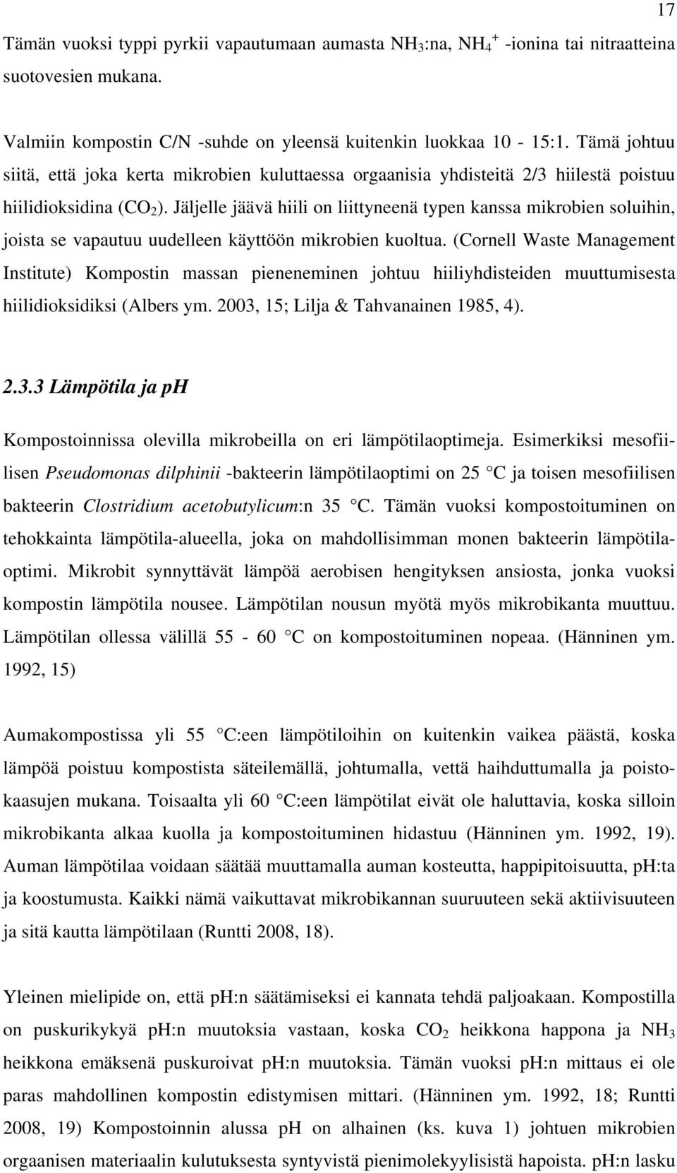 Jäljelle jäävä hiili on liittyneenä typen kanssa mikrobien soluihin, joista se vapautuu uudelleen käyttöön mikrobien kuoltua.