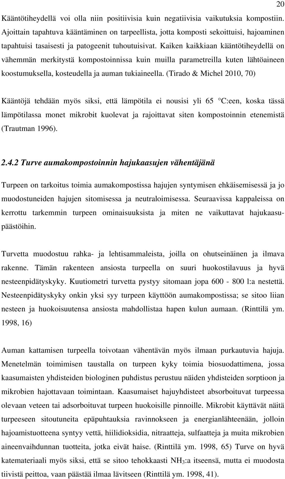 Kaiken kaikkiaan kääntötiheydellä on vähemmän merkitystä kompostoinnissa kuin muilla parametreilla kuten lähtöaineen koostumuksella, kosteudella ja auman tukiaineella.