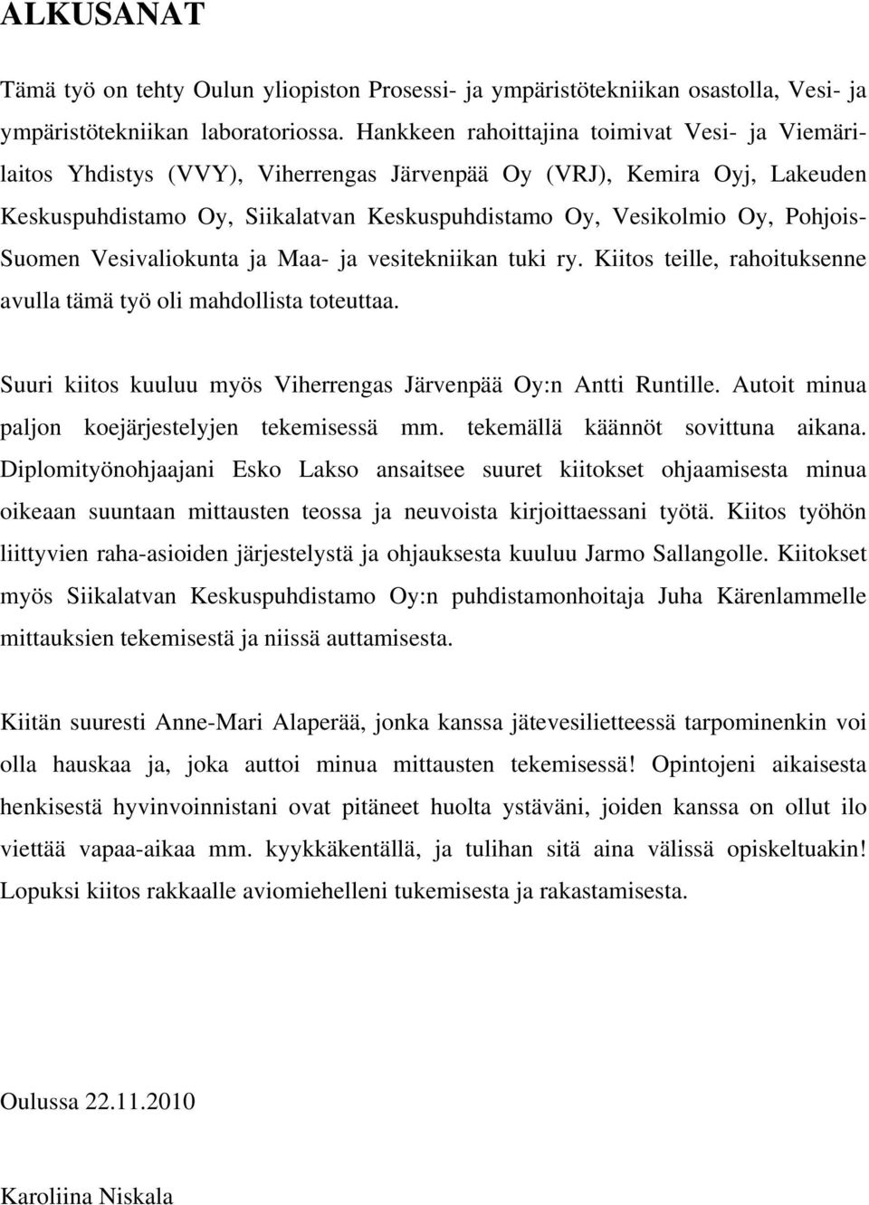 Pohjois- Suomen Vesivaliokunta ja Maa- ja vesitekniikan tuki ry. Kiitos teille, rahoituksenne avulla tämä työ oli mahdollista toteuttaa.