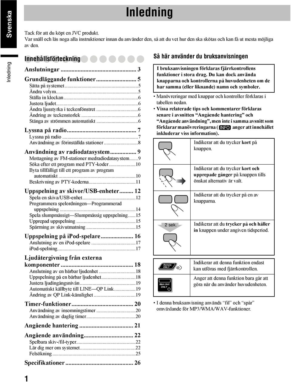 ..6 Ändring av teckenstorlek...6 Stänga av strömmen automatiskt...6 Lyssna på radio... 7 Lyssna på radio...7 Användning av förinställda stationer...8 Användning av radiodatasystem.