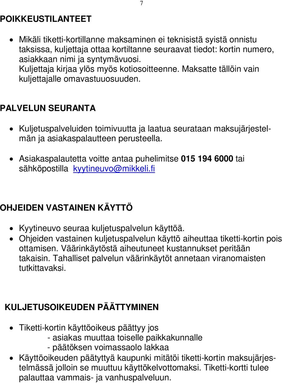 PALVELUN SEURANTA Kuljetuspalveluiden toimivuutta ja laatua seurataan maksujärjestelmän ja asiakaspalautteen perusteella.