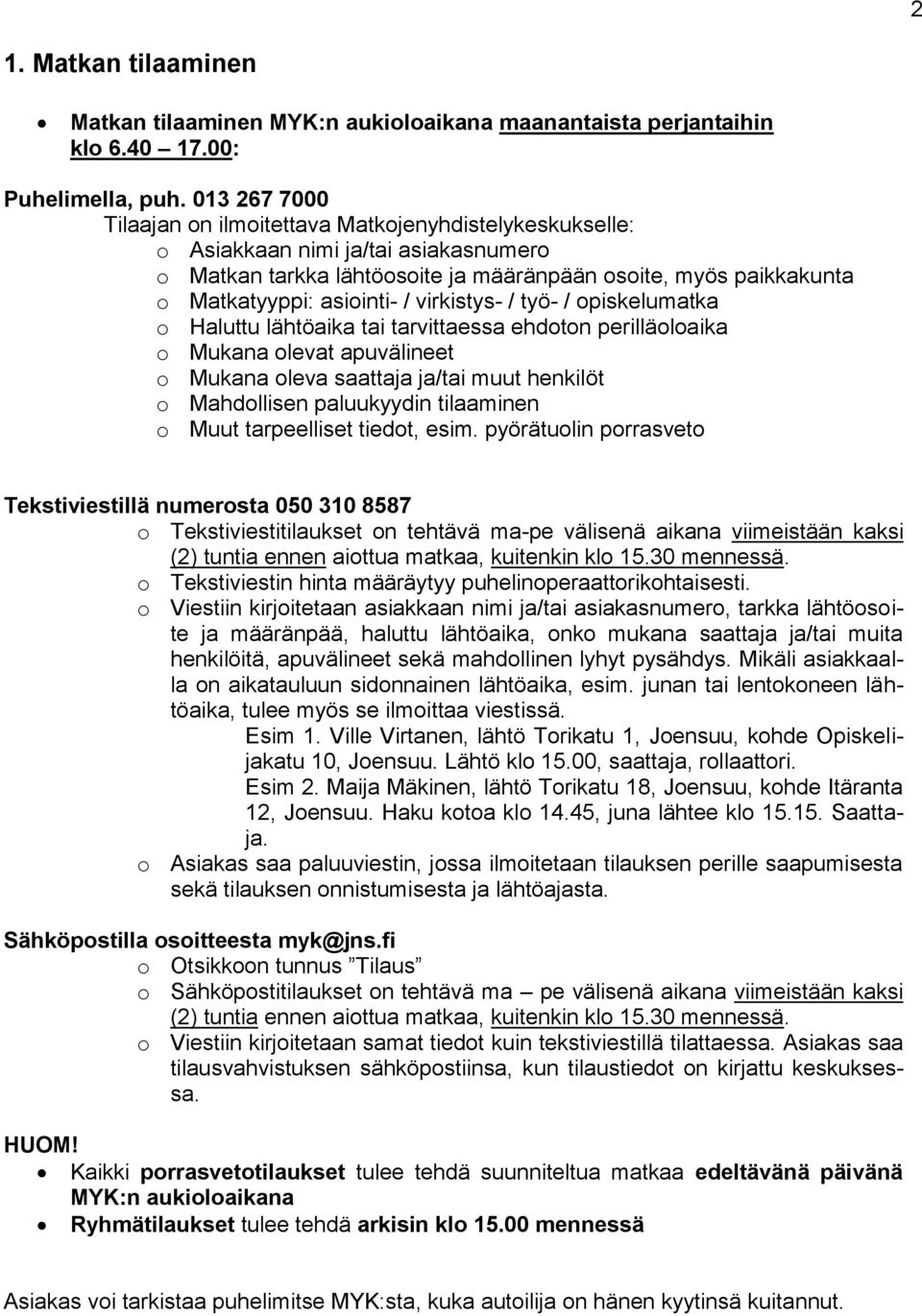 virkistys- / työ- / opiskelumatka o Haluttu lähtöaika tai tarvittaessa ehdoton perilläoloaika o Mukana olevat apuvälineet o Mukana oleva saattaja ja/tai muut henkilöt o Mahdollisen paluukyydin