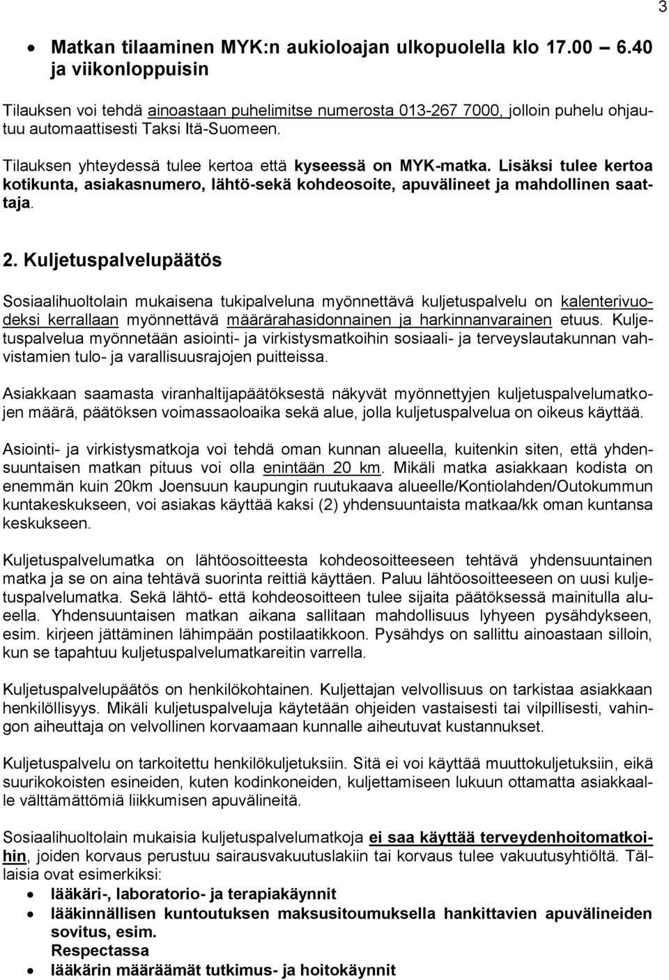 Tilauksen yhteydessä tulee kertoa että kyseessä on MYK-matka. Lisäksi tulee kertoa kotikunta, asiakasnumero, lähtö-sekä kohdeosoite, apuvälineet ja mahdollinen saattaja. 2.