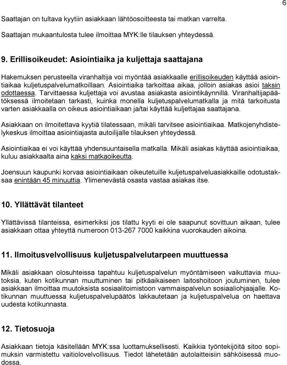 Asiointiaika tarkoittaa aikaa, jolloin asiakas asioi taksin odottaessa. Tarvittaessa kuljettaja voi avustaa asiakasta asiointikäynnillä.