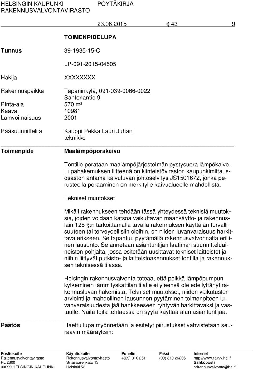 Pekka Lauri Juhani teknikko Toimenpide Maalämpöporakaivo Tontille porataan maalämpöjärjestelmän pystysuora lämpökaivo.