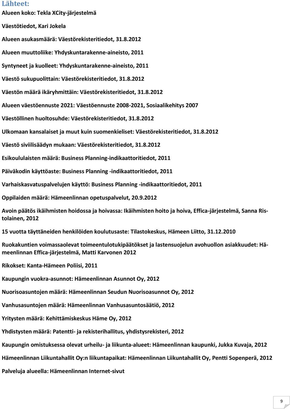 2012 Väestön määrä ikäryhmittäin: Väestörekisteritiedot, 31.8.2012 Alueen väestöennuste 2021: Väestöennuste 2008-2021, Sosiaalikehitys 2007 Väestöllinen huoltosuhde: Väestörekisteritiedot, 31.8.2012 Ulkomaan kansalaiset ja muut kuin suomenkieliset: Väestörekisteritiedot, 31.