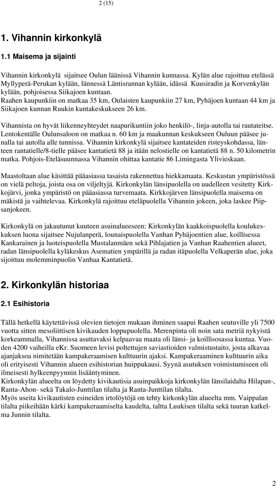 Raahen kaupunkiin on matkaa 35 km, Oulaisten kaupunkiin 27 km, Pyhäjoen kuntaan 44 km ja Siikajoen kunnan Ruukin kuntakeskukseen 26 km.