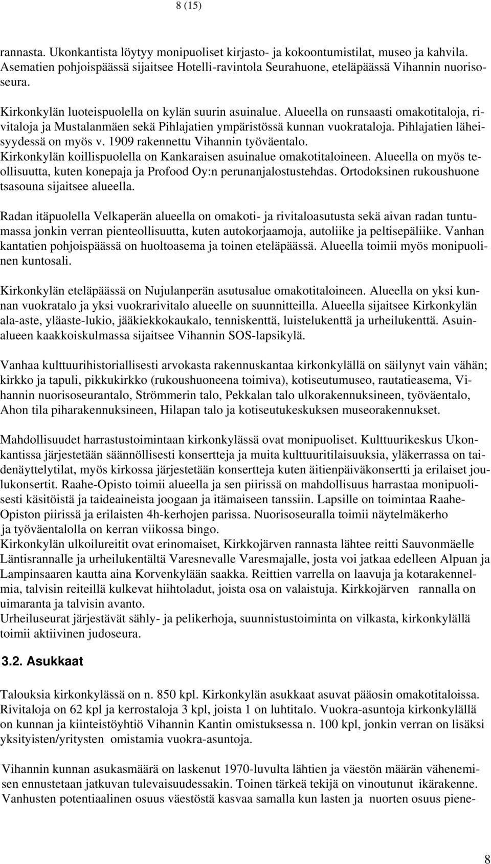 Pihlajatien läheisyydessä on myös v. 1909 rakennettu Vihannin työväentalo. Kirkonkylän koillispuolella on Kankaraisen asuinalue omakotitaloineen.