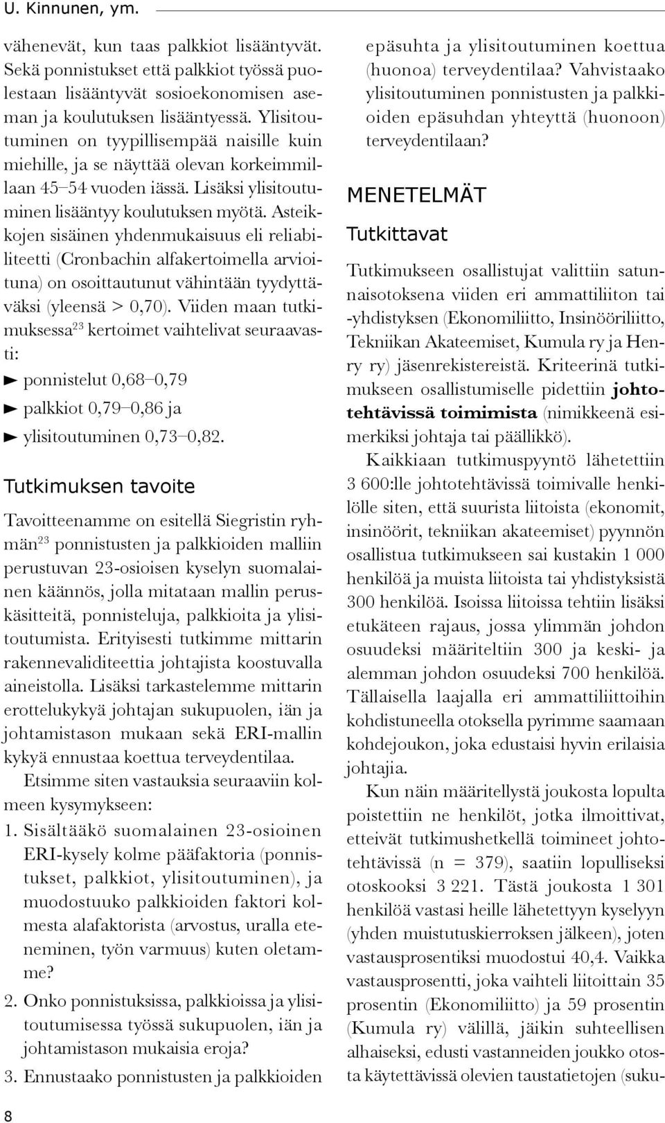 Asteikkojen sisäinen yhdenmukaisuus eli reliabiliteetti (Cronbachin alfakertoimella arvioituna) on osoittautunut vähintään tyydyttäväksi (yleensä > 0,70).