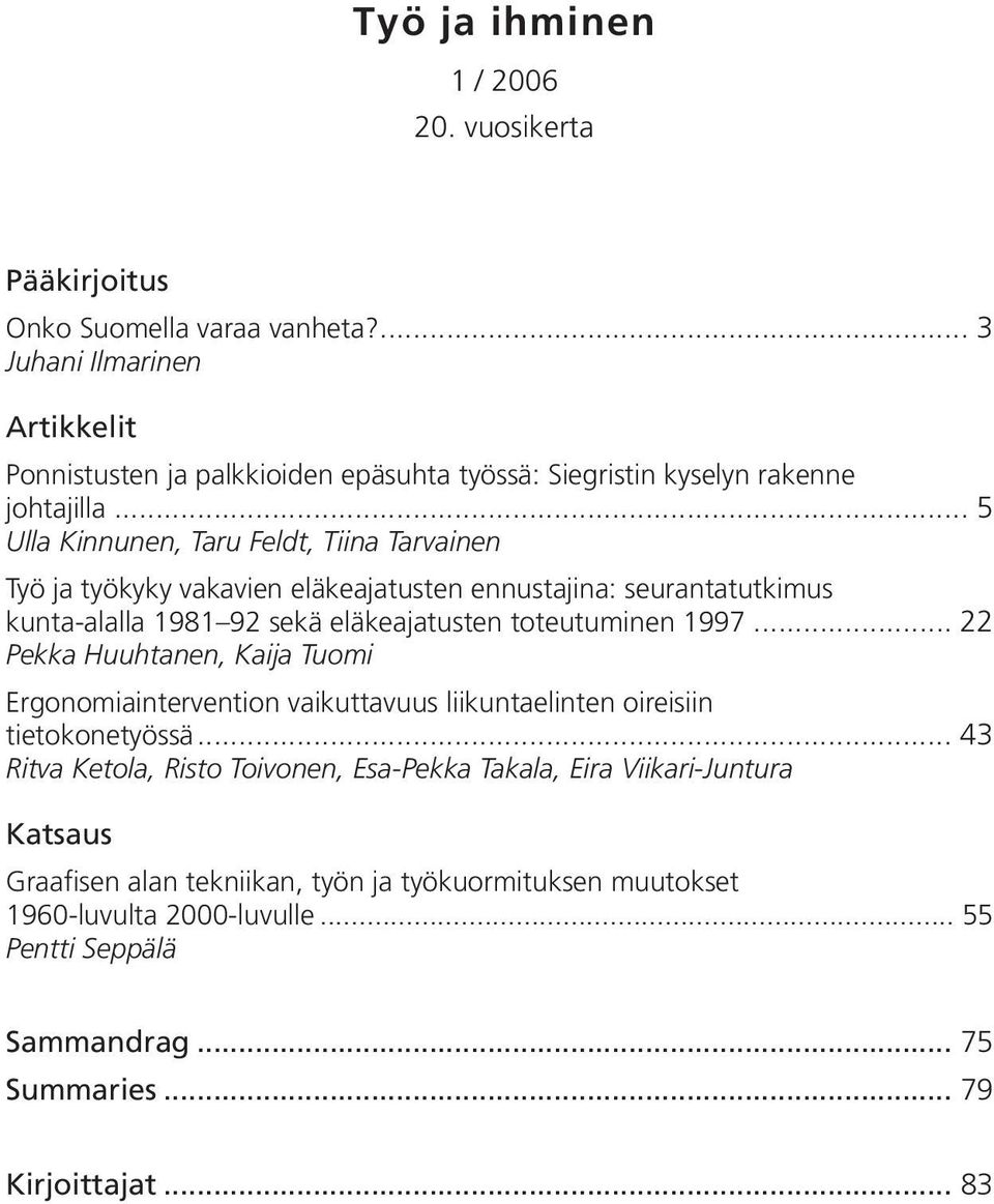 .. 5 Ulla Kinnunen, Taru Feldt, Tiina Tarvainen Työ ja työkyky vakavien eläkeajatusten ennustajina: seurantatutkimus kunta-alalla 1981 92 sekä eläkeajatusten toteutuminen 1997.