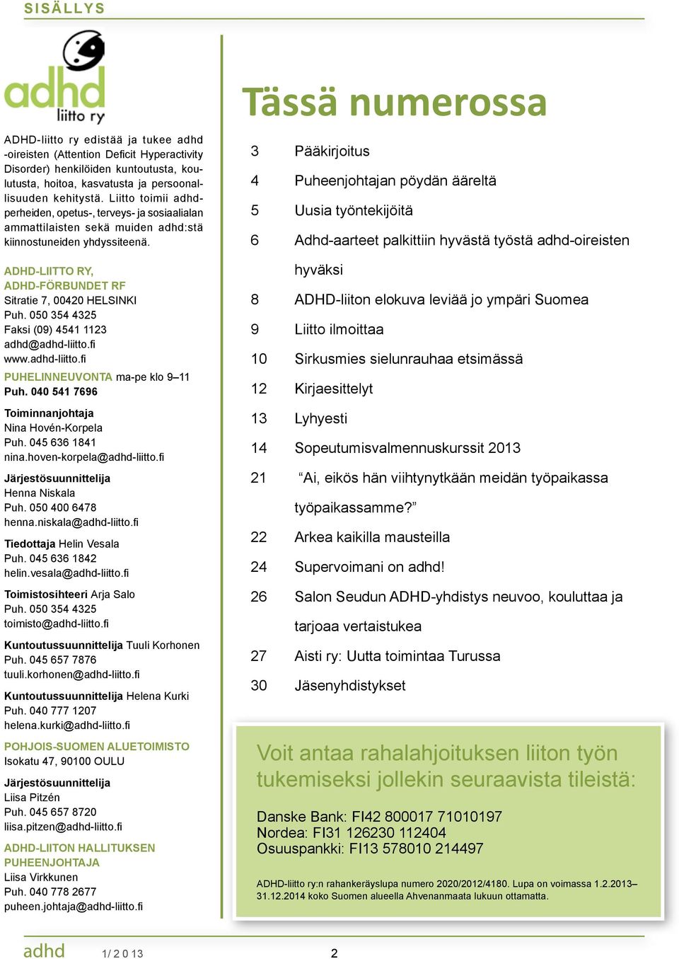 ADHD-LIITTO RY, ADHD-FÖRBUNDET RF Sitratie 7, 00420 HELSINKI Puh. 050 354 4325 Faksi (09) 4541 1123 adhd@adhd-liitto.fi www.adhd-liitto.fi PUHELINNEUVONTA ma-pe klo 9 11 Puh.