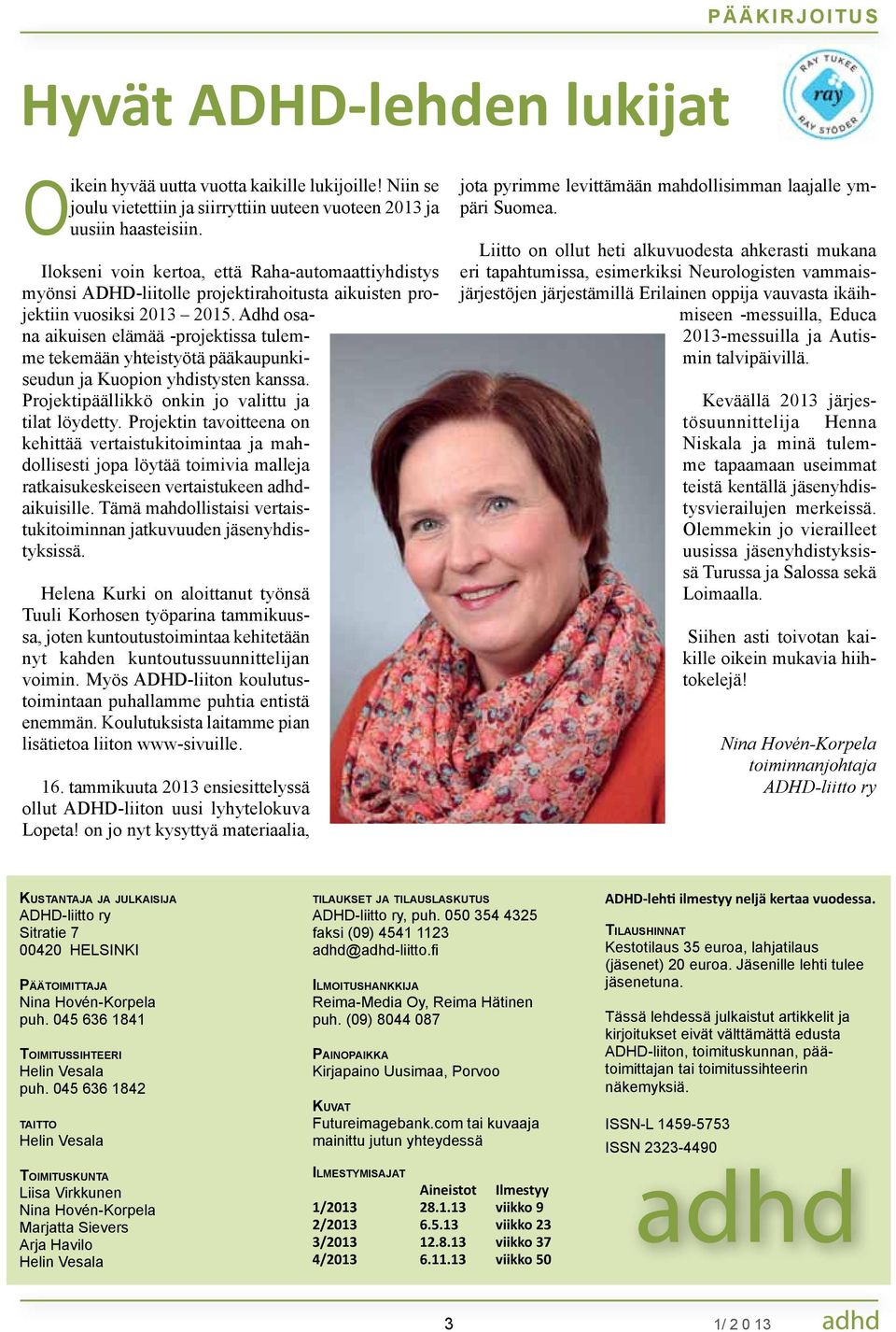 Adhd osana aikuisen elämää -projektissa tulemme tekemään yhteistyötä pääkaupunkiseudun ja Kuopion yhdistysten kanssa. Projektipäällikkö onkin jo valittu ja tilat löydetty.