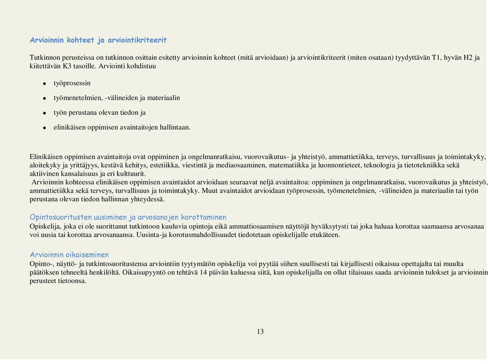 Elinikäisen oppimisen avaintaitoja ovat oppiminen ja ongelmanratkaisu, vuorovaikutus- ja yhteistyö, ammattietiikka, terveys, turvallisuus ja toimintakyky, aloitekyky ja yrittäjyys, kestävä kehitys,