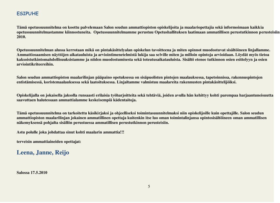 Opetussuunnitelman alussa kerrotaan mikä on pintakäsittelyalan opiskelun tavoitteena ja miten opinnot muodostuvat sisältöineen linjallamme.