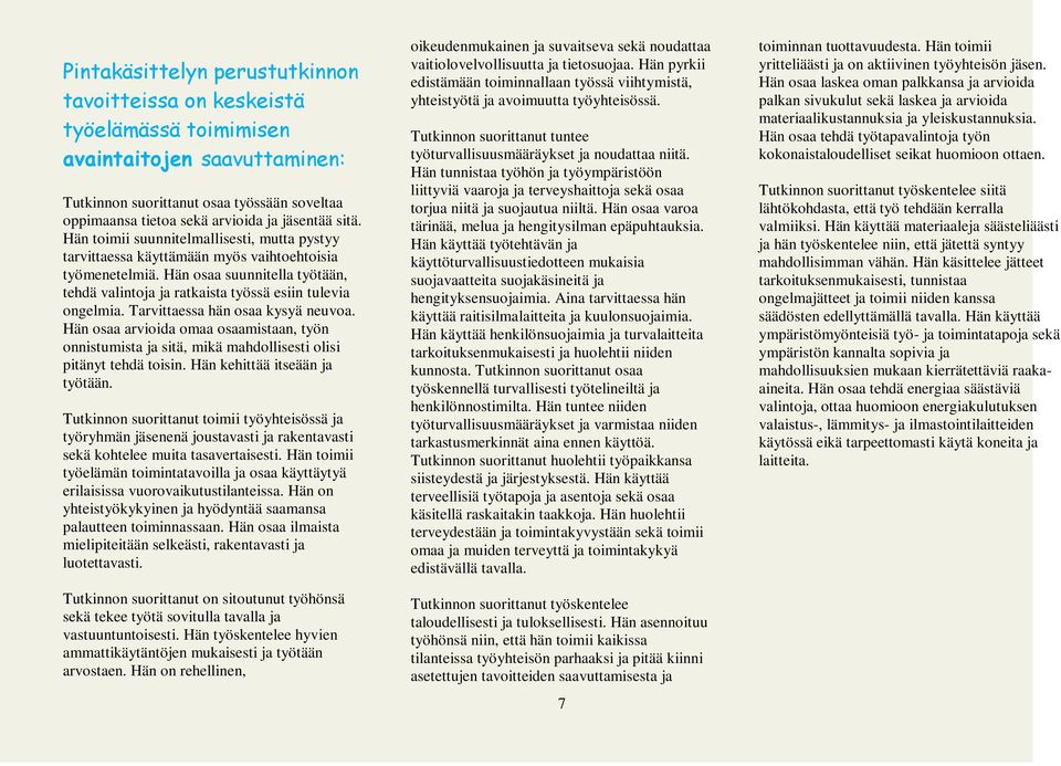 Tarvittaessa hän osaa kysyä neuvoa. Hän osaa arvioida omaa osaamistaan, työn onnistumista ja sitä, mikä mahdollisesti olisi pitänyt tehdä toisin. Hän kehittää itseään ja työtään.