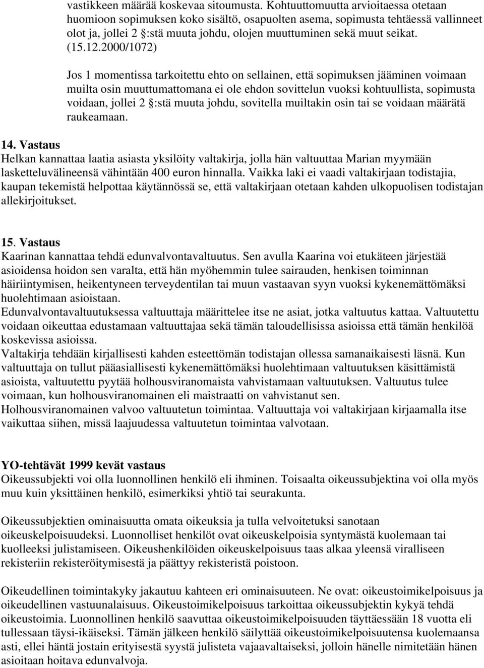 2000/1072) Jos 1 momentissa tarkoitettu ehto on sellainen, että sopimuksen jääminen voimaan muilta osin muuttumattomana ei ole ehdon sovittelun vuoksi kohtuullista, sopimusta voidaan, jollei 2 :stä