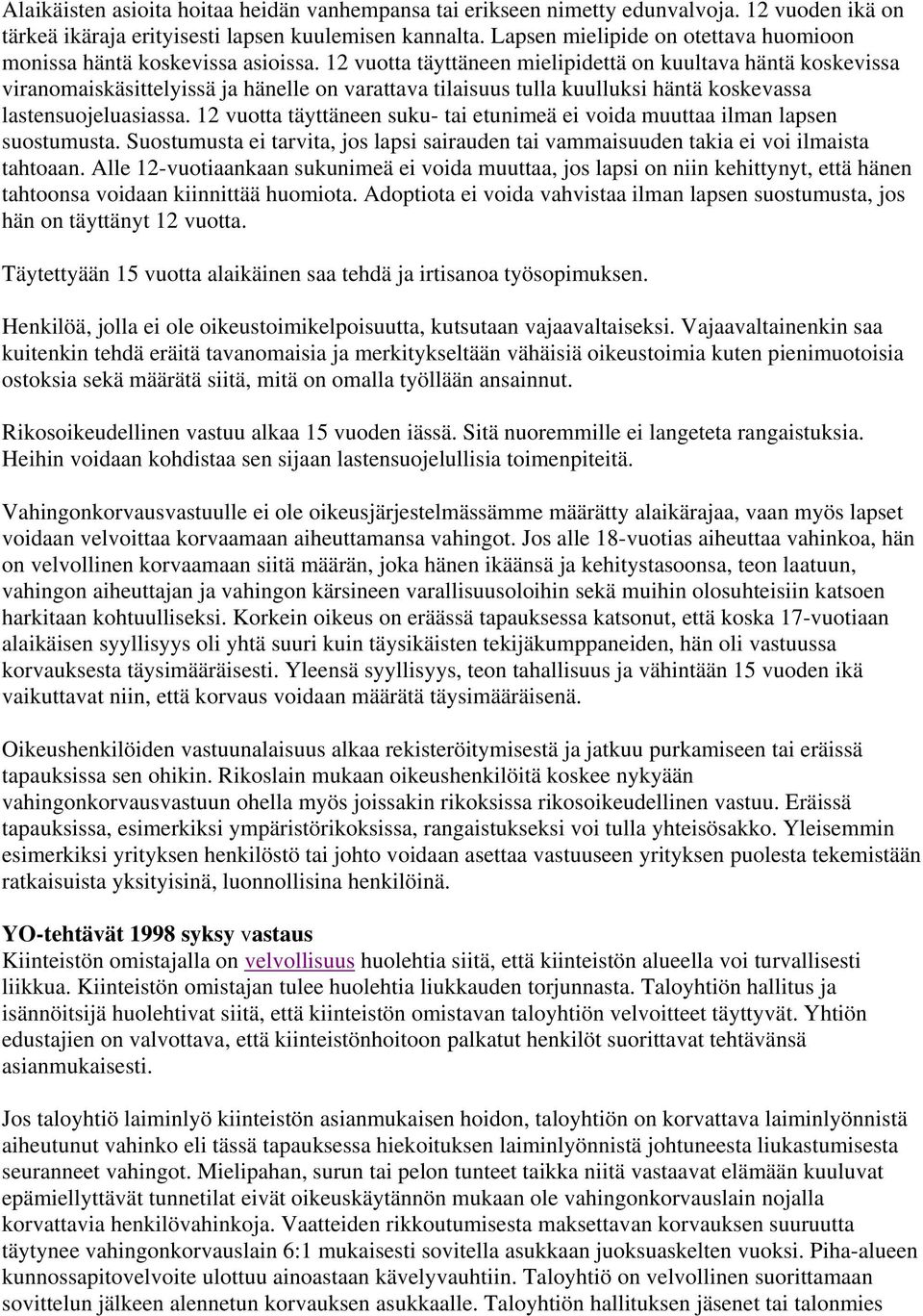 12 vuotta täyttäneen mielipidettä on kuultava häntä koskevissa viranomaiskäsittelyissä ja hänelle on varattava tilaisuus tulla kuulluksi häntä koskevassa lastensuojeluasiassa.