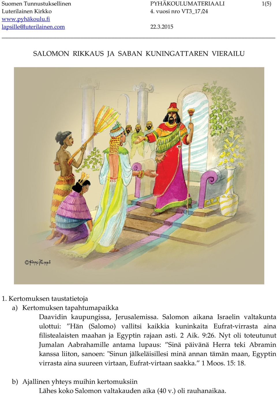 Salomon aikana Israelin valtakunta ulottui: Hän (Salomo) vallitsi kaikkia kuninkaita Eufrat-virrasta aina filistealaisten maahan ja Egyptin rajaan asti. 2 Aik. 9:26.