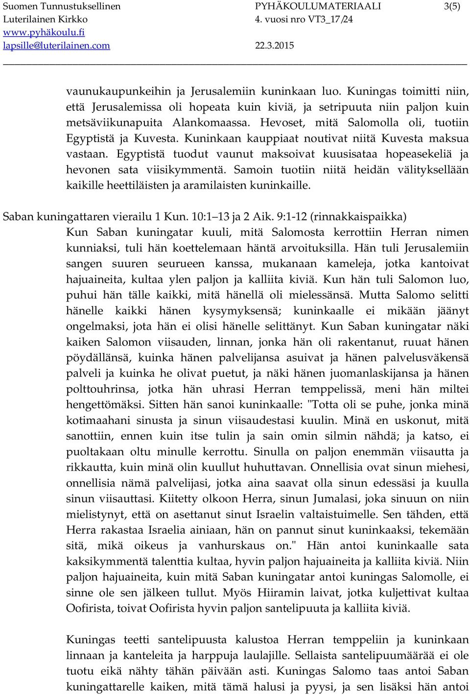 Kuninkaan kauppiaat noutivat niitä Kuvesta maksua vastaan. Egyptistä tuodut vaunut maksoivat kuusisataa hopeasekeliä ja hevonen sata viisikymmentä.