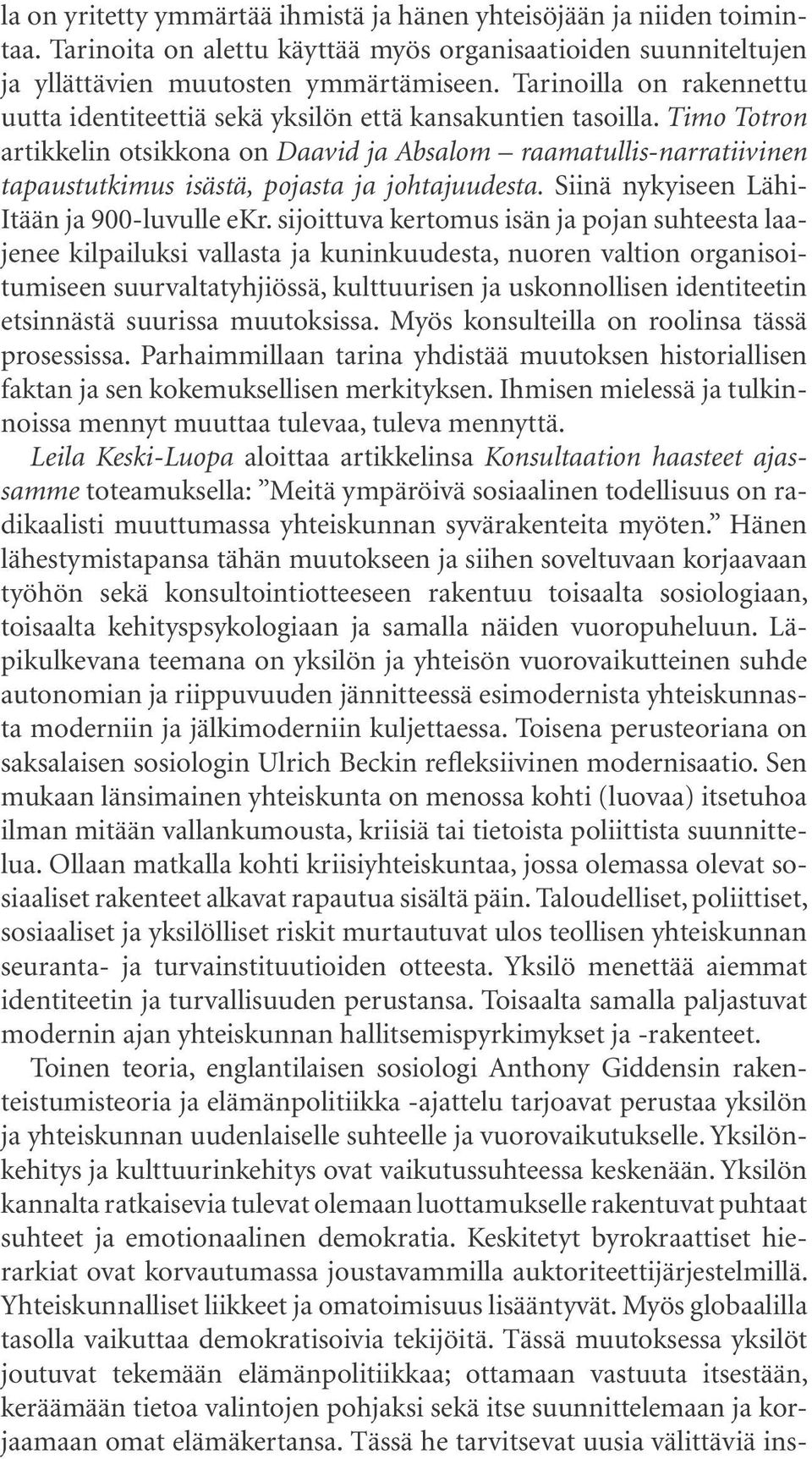 Timo Totron artikkelin otsikkona on Daavid ja Absalom raamatullis-narratiivinen tapaustutkimus isästä, pojasta ja johtajuudesta. Siinä nykyiseen Lähi- Itään ja 900-luvulle ekr.