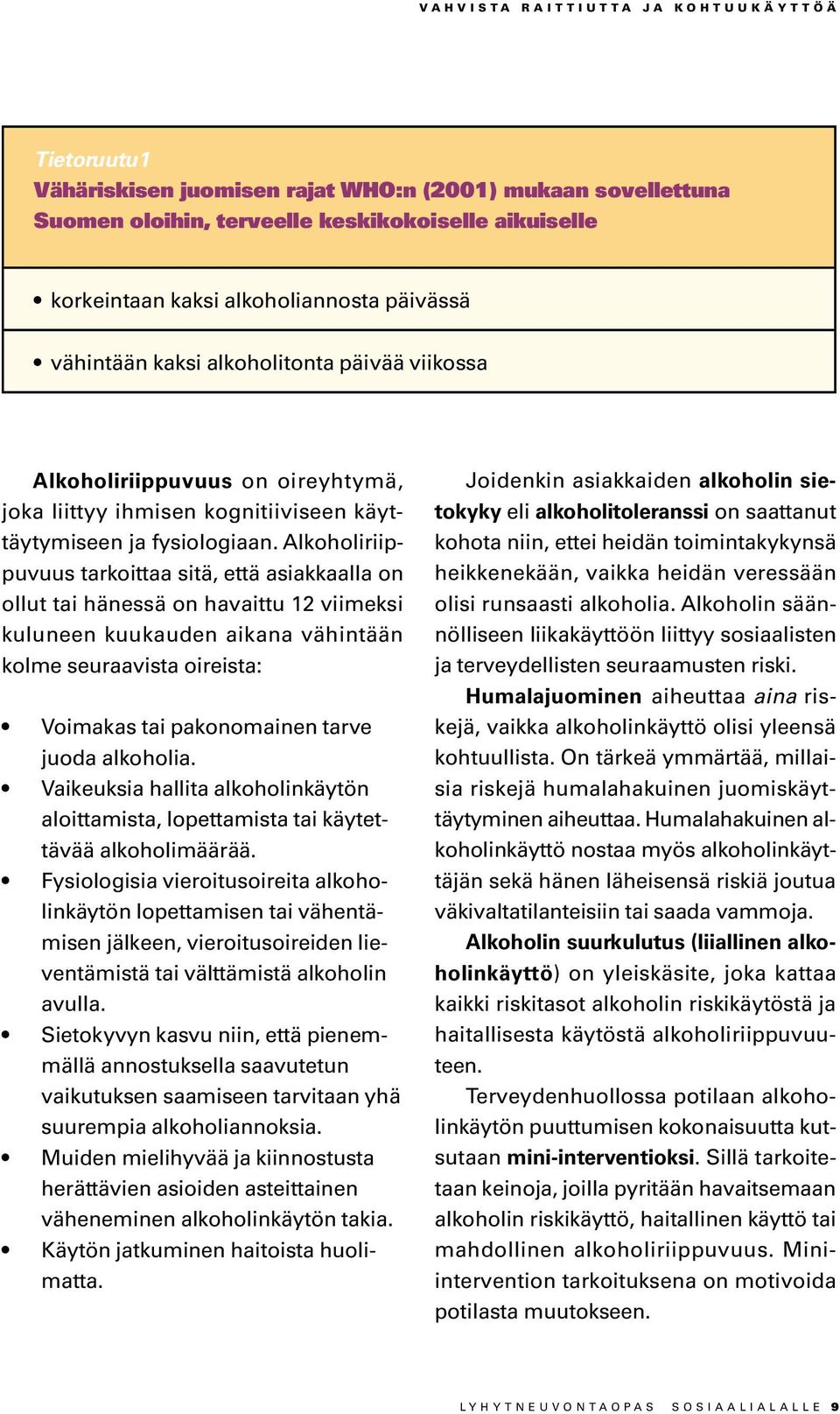 Alkoholiriippuvuus tarkoittaa sitä, että asiakkaalla on ollut tai hänessä on havaittu 12 viimeksi kuluneen kuukauden aikana vähintään kolme seuraavista oireista: Voimakas tai pakonomainen tarve juoda