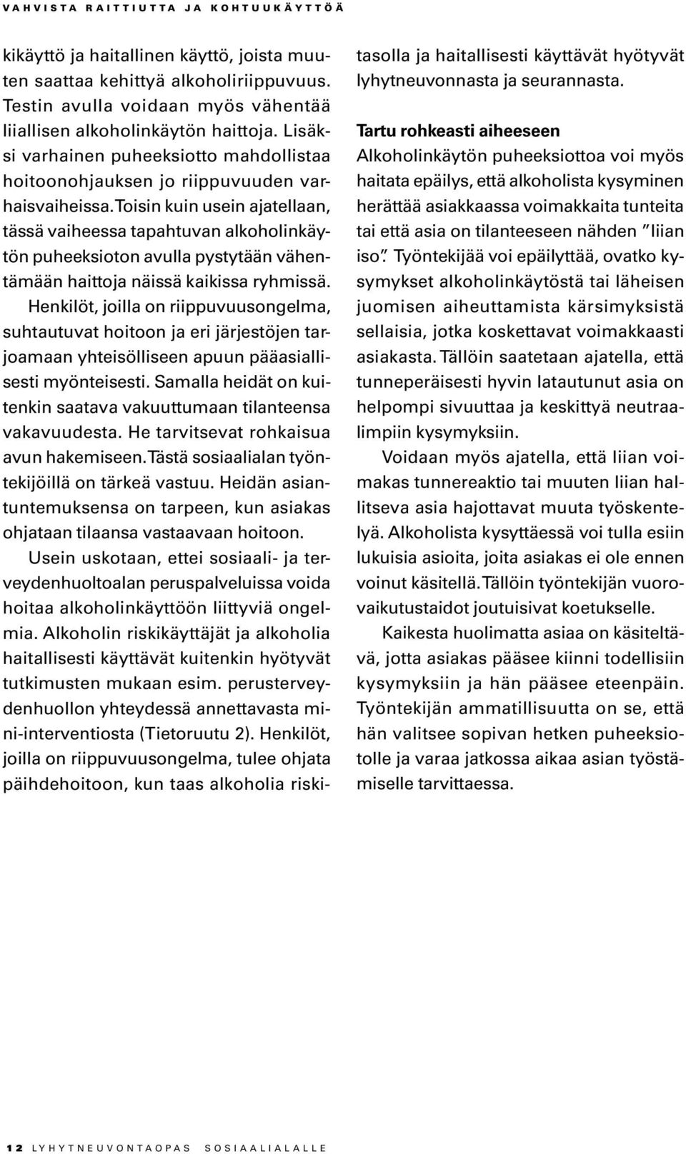 Toisin kuin usein ajatellaan, tässä vaiheessa tapahtuvan alkoholinkäytön puheeksioton avulla pystytään vähentämään haittoja näissä kaikissa ryhmissä.