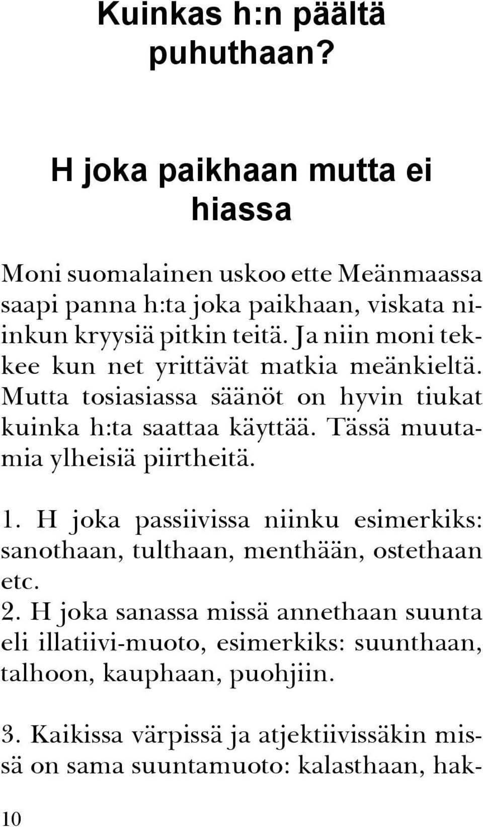 Ja niin moni tekkee kun net yrittävät matkia meänkieltä. Mutta tosiasiassa säänöt on hyvin tiukat kuinka h:ta saattaa käyttää.