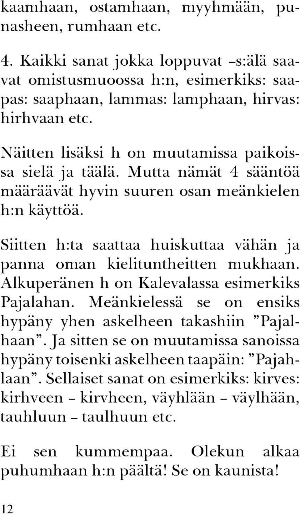 Siitten h:ta saattaa huiskuttaa vähän ja panna oman kielituntheitten mukhaan. Alkuperänen h on Kalevalassa esimerkiks Pajalahan.