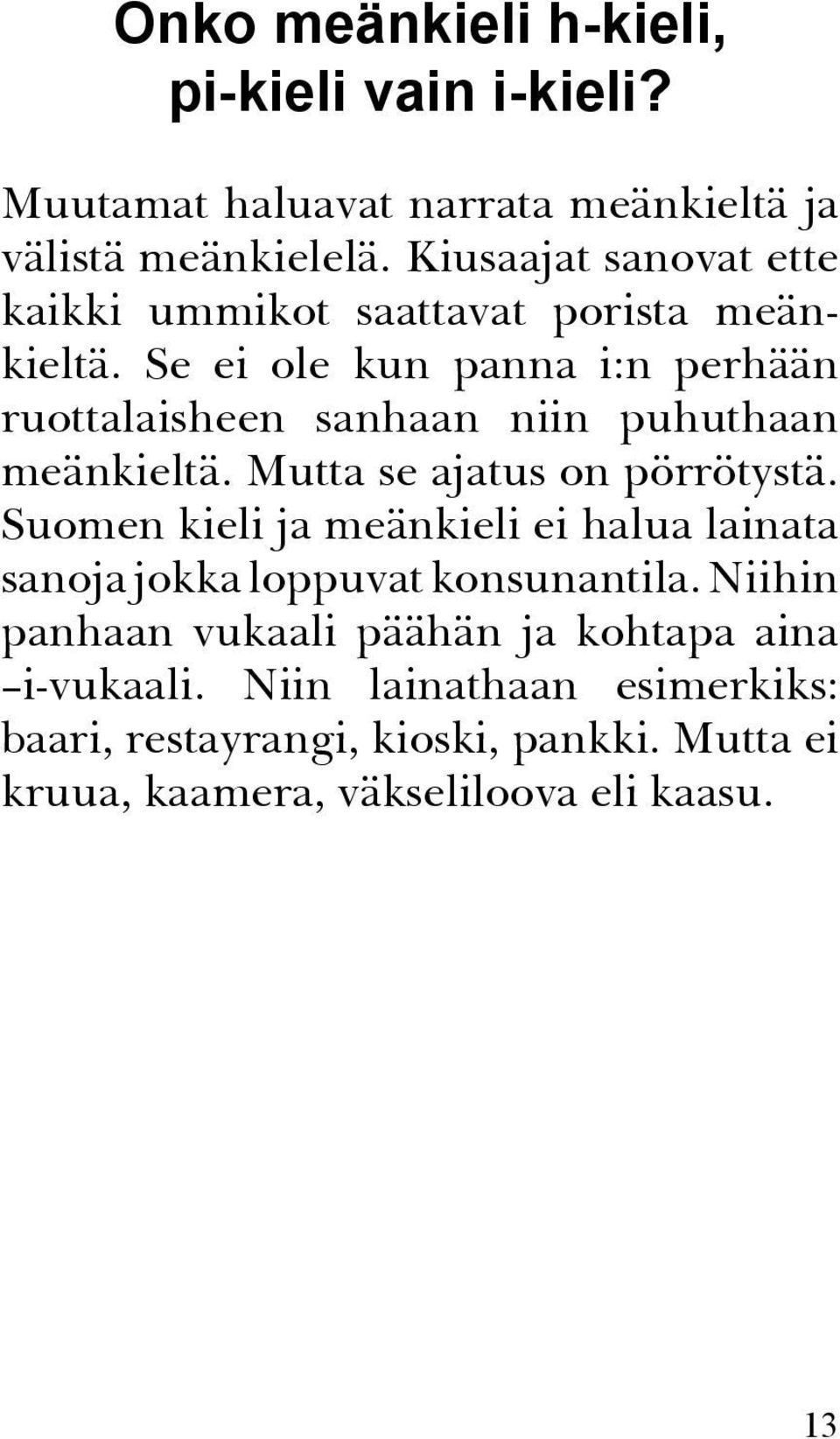 Se ei ole kun panna i:n perhään ruottalaisheen sanhaan niin puhuthaan meänkieltä. Mutta se ajatus on pörrötystä.