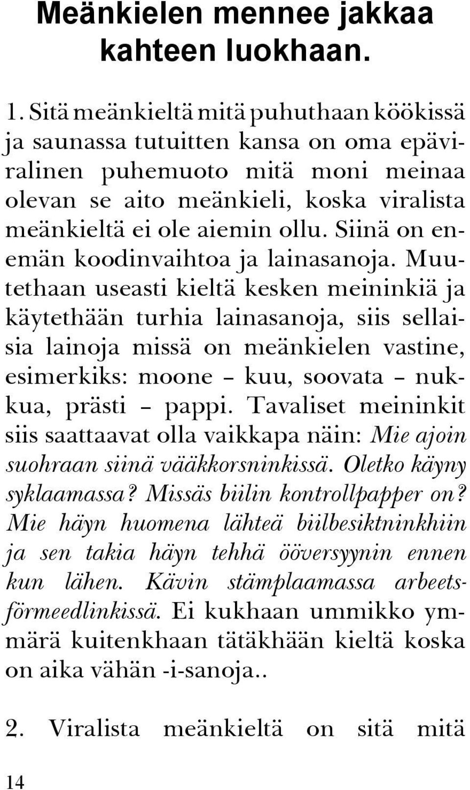 Siinä on enemän koodinvaihtoa ja lainasanoja.