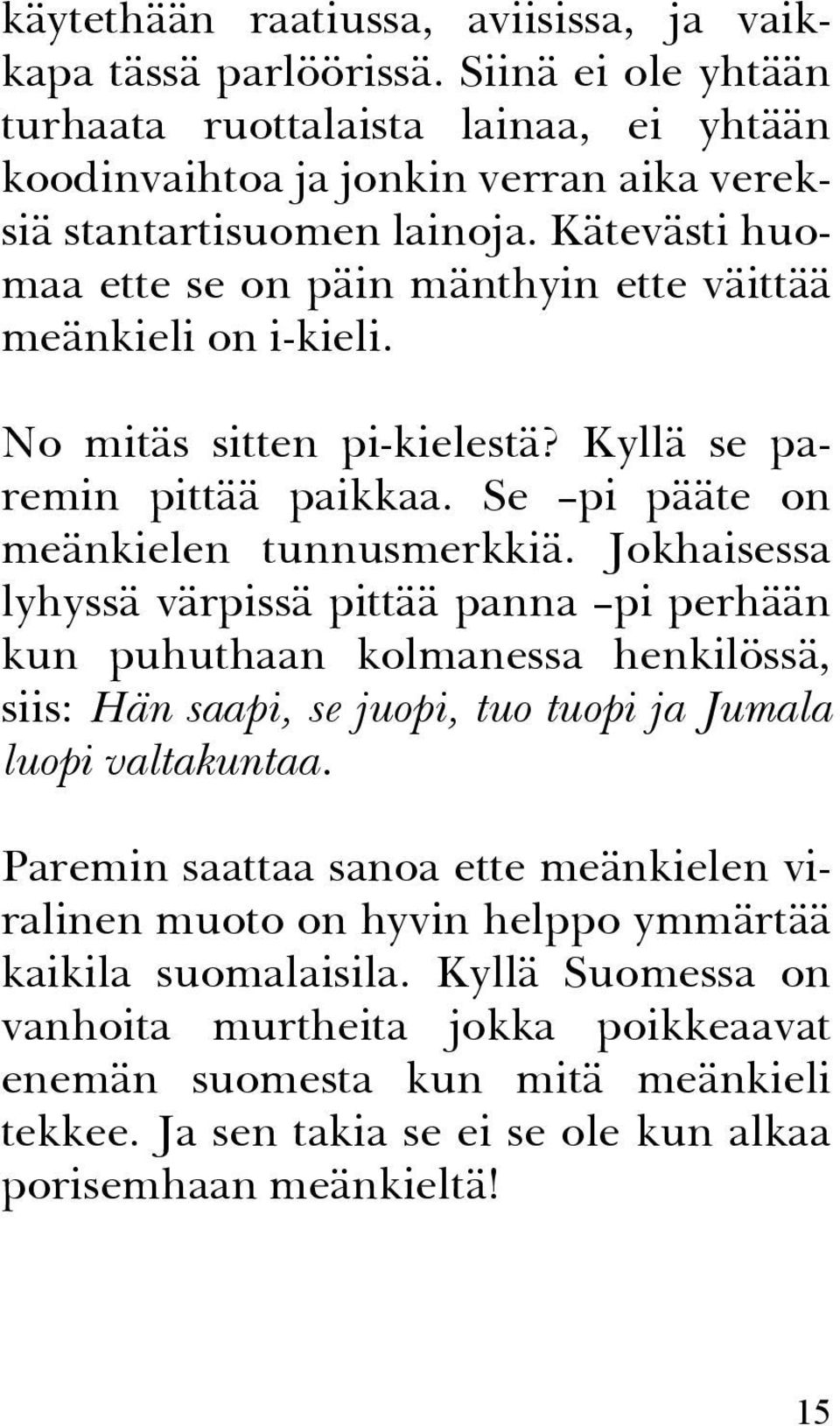 Jokhaisessa lyhyssä värpissä pittää panna pi perhään kun puhuthaan kolmanessa henkilössä, siis: Hän saapi, se juopi, tuo tuopi ja Jumala luopi valtakuntaa.