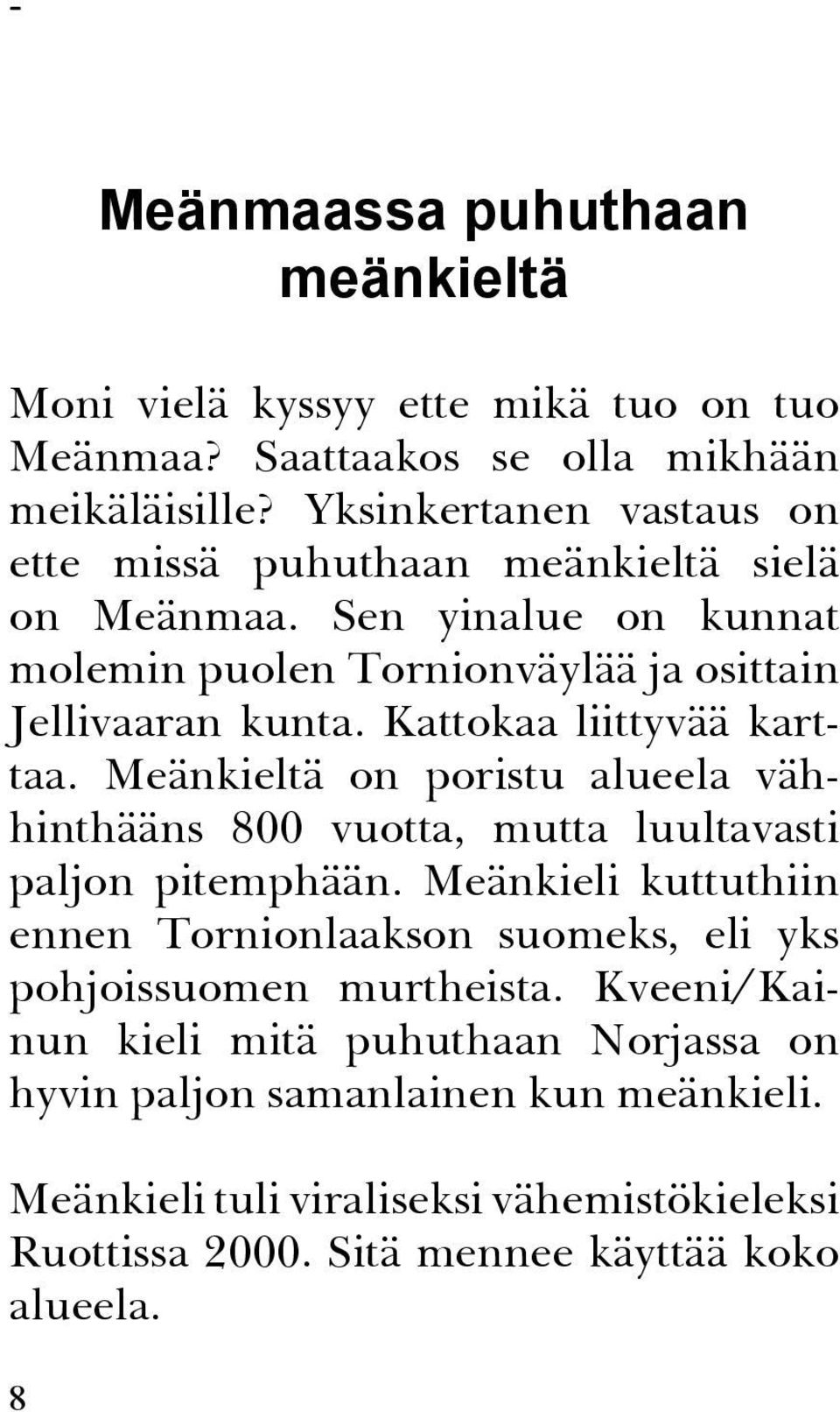 Kattokaa liittyvää karttaa. Meänkieltä on poristu alueela vähhinthääns 800 vuotta, mutta luultavasti paljon pitemphään.