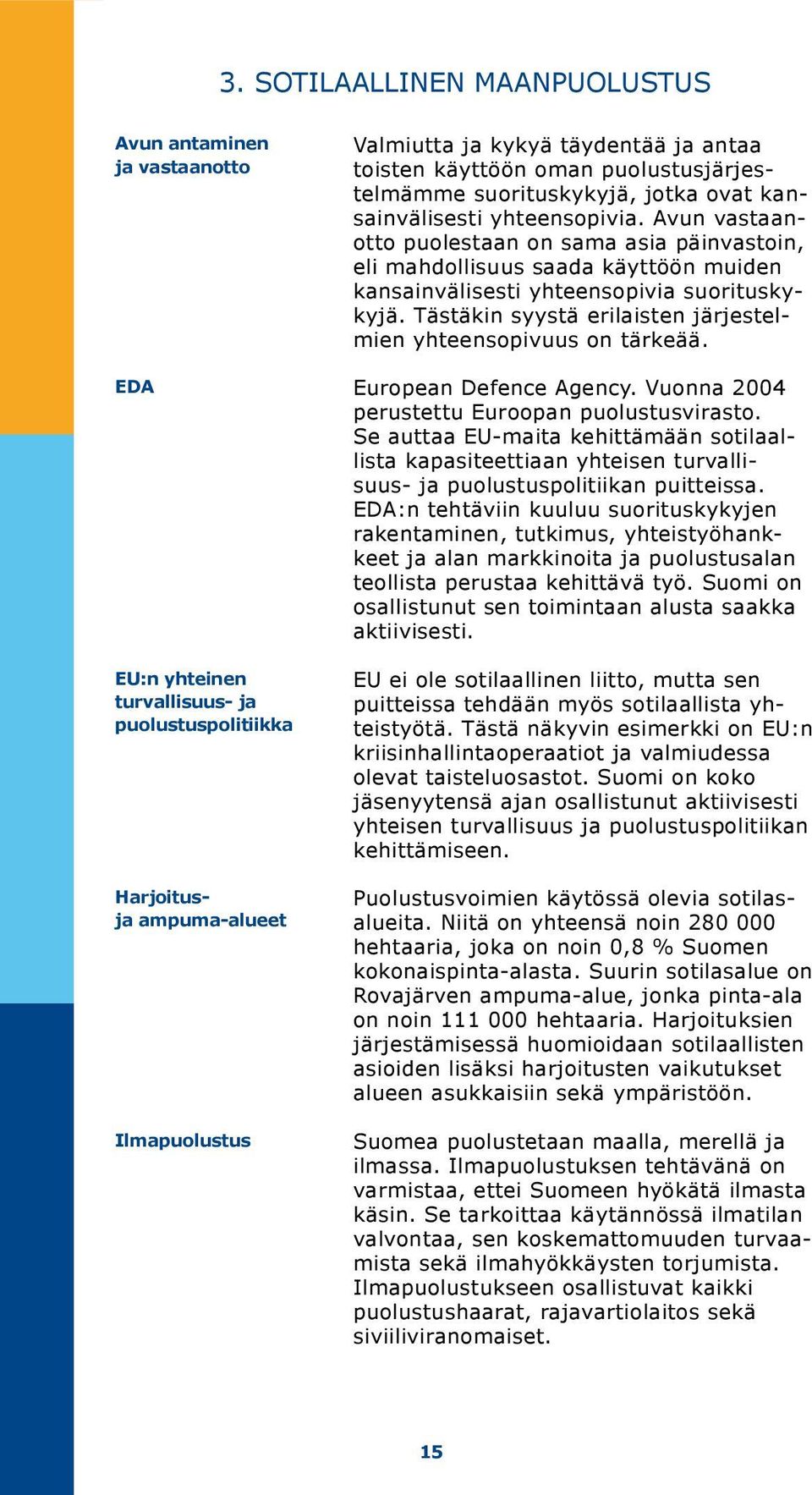 Tästäkin syystä eri laisten järjestelmien yhteensopivuus on tärkeää. EDA European Defence Agency. Vuonna 2004 perustettu Euroopan puolustusvirasto.