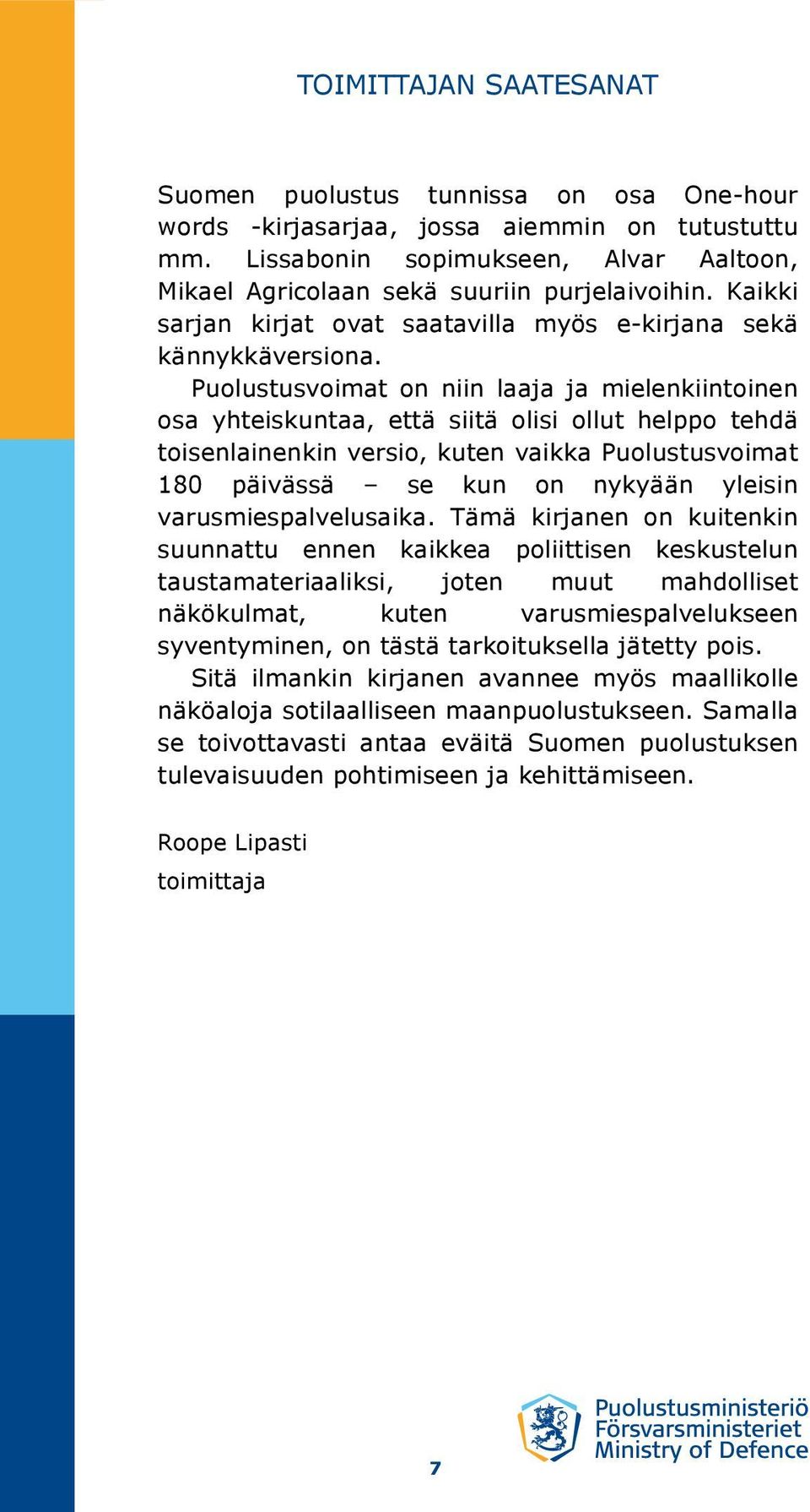 Puolustusvoimat on niin laaja ja mielenkiintoinen osa yhteiskuntaa, että siitä olisi ollut helppo tehdä toisenlainenkin versio, kuten vaikka Puolustusvoimat 180 päivässä se kun on nykyään yleisin